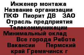 Инженер монтажа › Название организации ­ ПКФ "Пиорит-ДВ", ЗАО › Отрасль предприятия ­ Телекоммуникации › Минимальный оклад ­ 50 000 - Все города Работа » Вакансии   . Пермский край,Гремячинск г.